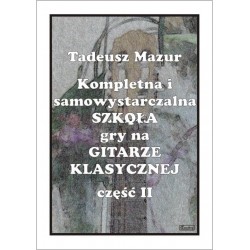 Kompletna i samowystarczalna szkoła gry na Gitarze Klasycznej cz. 2 - Tadeusz MAZUR