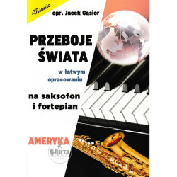 Przeboje świata w łatwym opracowaniu na saksofon altowy (Es) i fortepian - AMERYKA - Jacek Gąsior